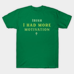 Irish I had more Motivation! T-Shirt